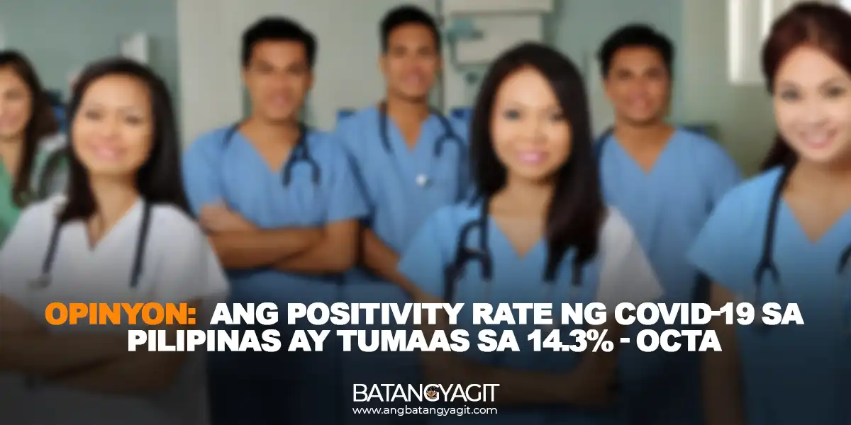 Opinyon: Ang positivity rate ng COVID-19 sa Pilipinas ay tumaas sa 14.3% - OCTA