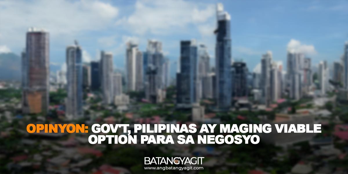 Opinyon: Gov't, Pilipinas ay maging viable option para sa negosyo