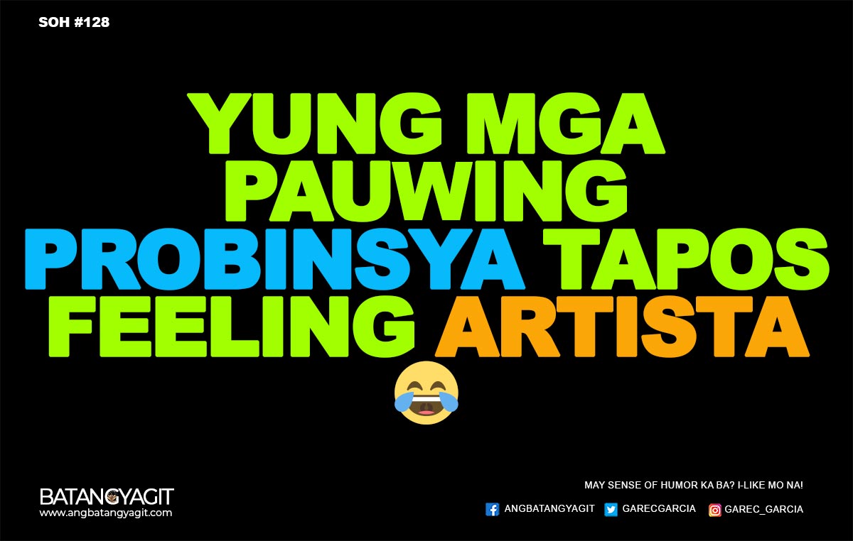 Yung mga pauwing probinsya, tapos mga feeling artista