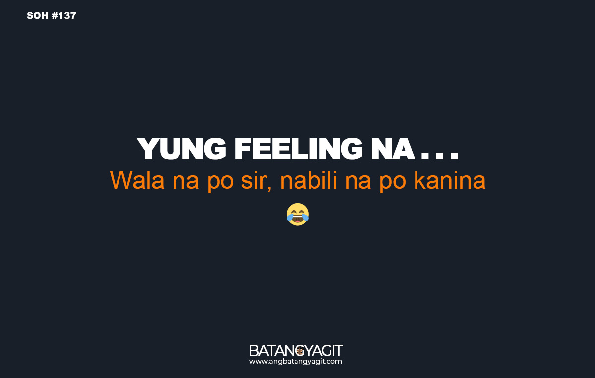 SOH Quotes #137: Yung feeling na... "Wala na po sir, nabili na po kanina."