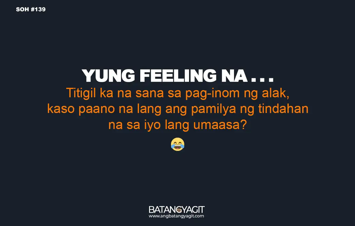 Titigil ka na sana sa pag-inom ng alak, kaso paano na lang ang pamilya ng tindahan na sa iyo lang umaasa? 