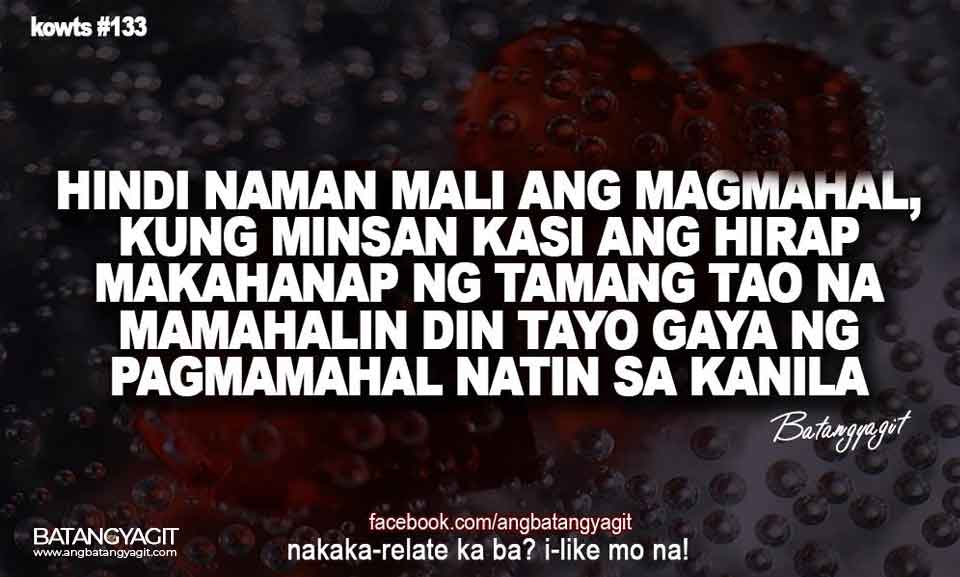 Hindi naman mali ang magmahal, kung minsan kasi ang hirap makahanap ng tamang tao na mamahalin din tayo gaya ng pagmamahal natin sa kanila