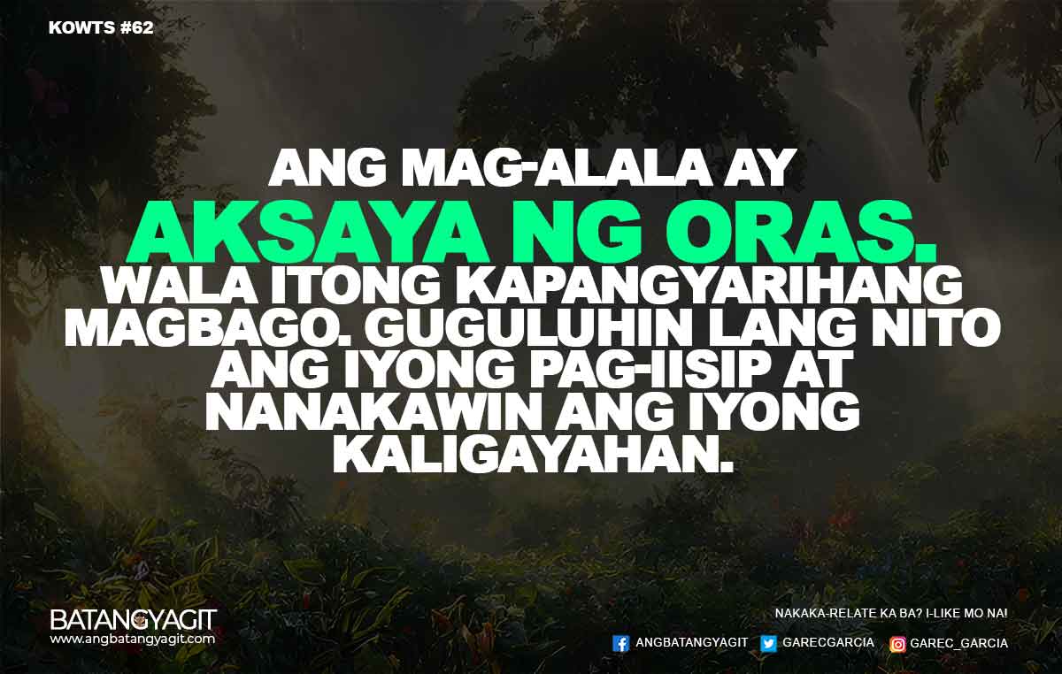 Ang mag-alala ay aksaya ng oras. Wala itong kapangyarihang magbago. Guguluhin lang nito ang iyong pag-iisip at nanakawin ang iyong kaligayahan