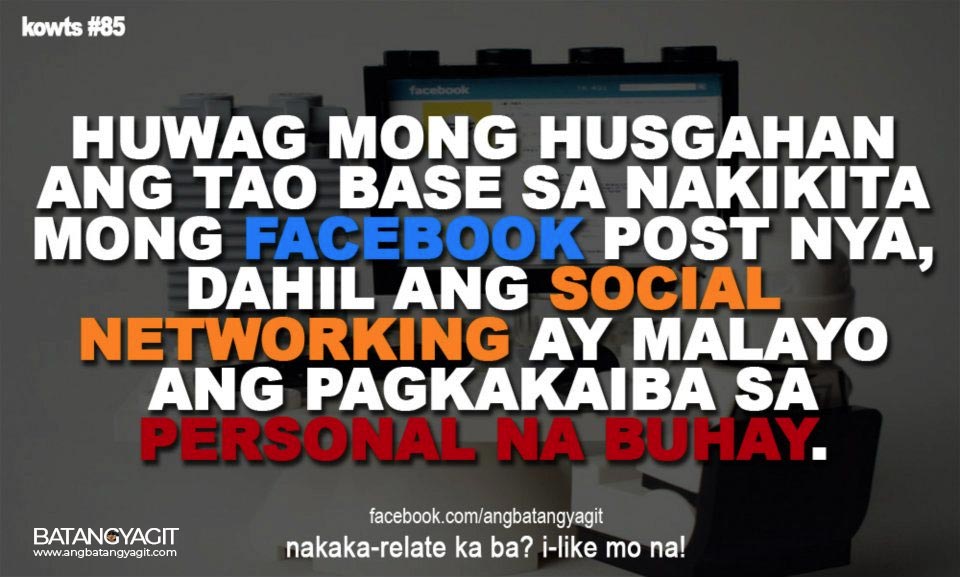 Huwag mong husgahan ang tao base sa nakikita mo sa Facebook post nya. Dahil ang social media ay malayo ang pagkakaiba sa personal na buhay